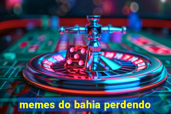 memes do bahia perdendo